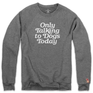 Comfy Basics Fleece Lining ONLY TALKING TO DOGS TODAY FLEECE SWEATSHIRT (UNISEX)